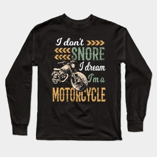 I Don't snore I Dream I'm a Motorcycle Long Sleeve T-Shirt